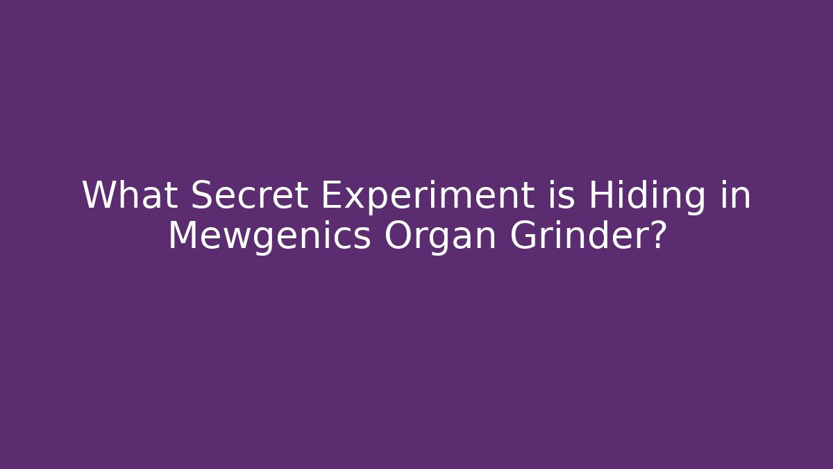 What Secret Experiment is Hiding in Mewgenics Organ Grinder?