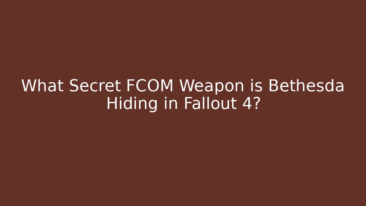 What Secret FCOM Weapon is Bethesda Hiding in Fallout 4?