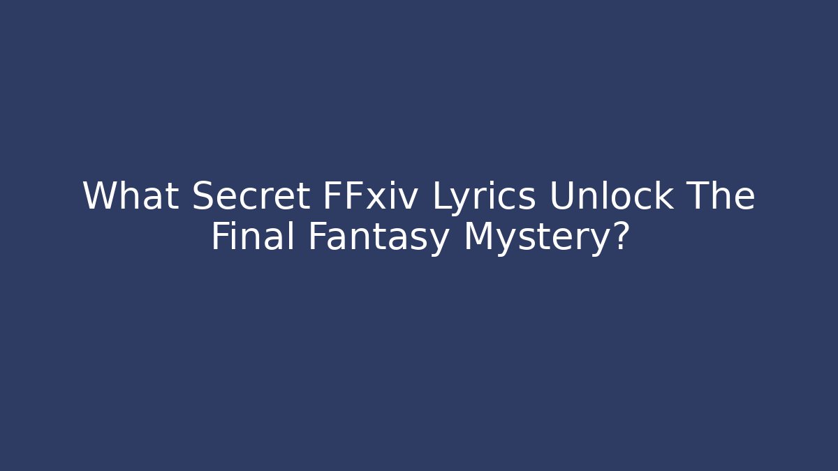 What Secret FFxiv Lyrics Unlock The Final Fantasy Mystery?