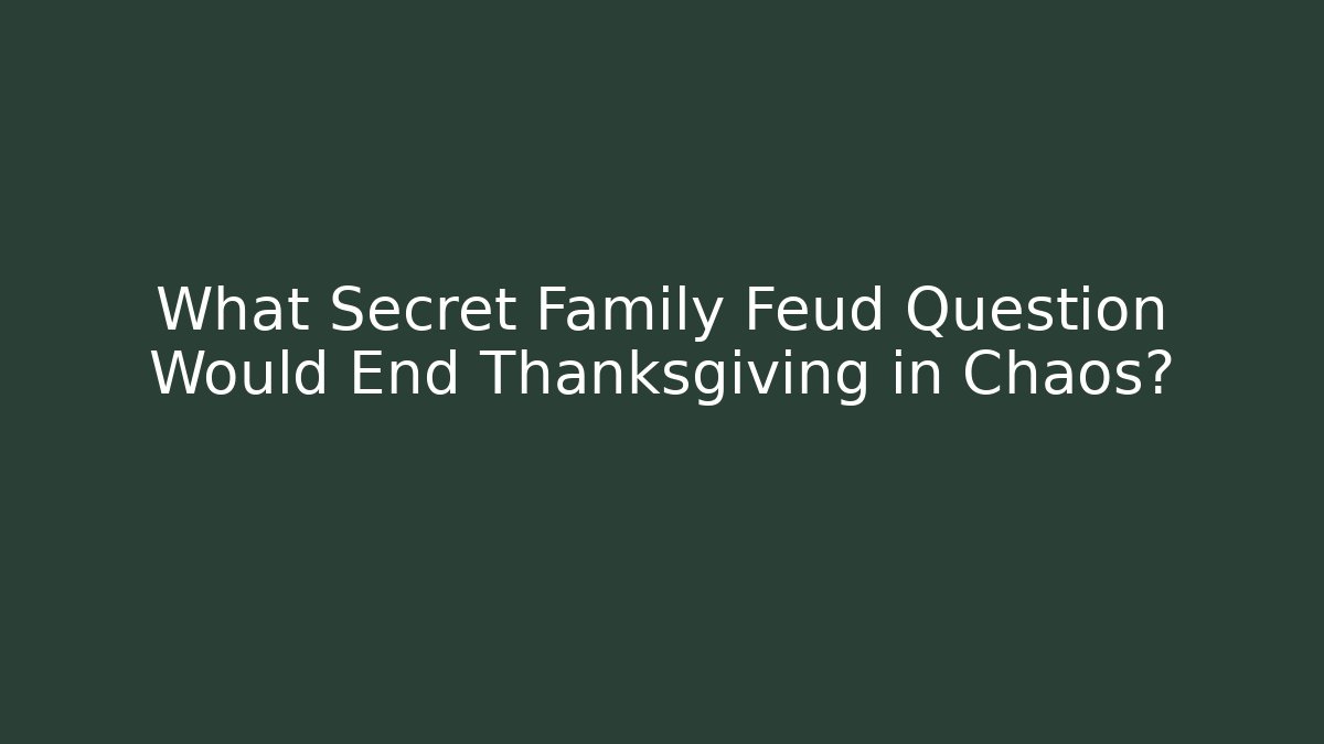 What Secret Family Feud Question Would End Thanksgiving in Chaos?
