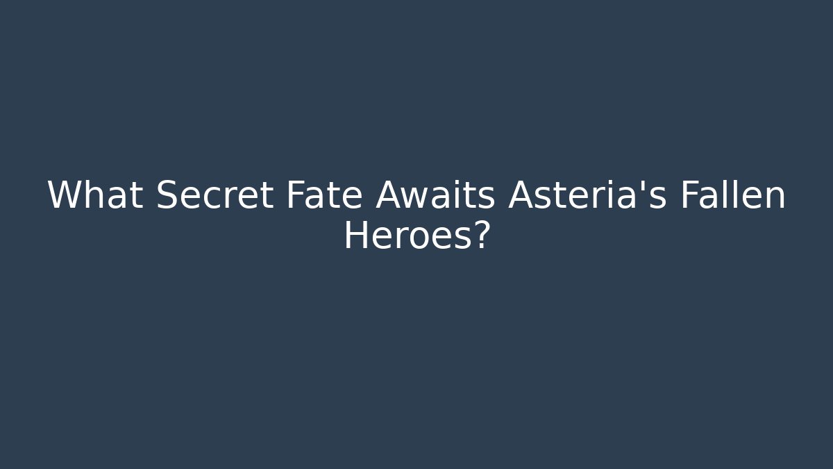 What Secret Fate Awaits Asteria's Fallen Heroes?