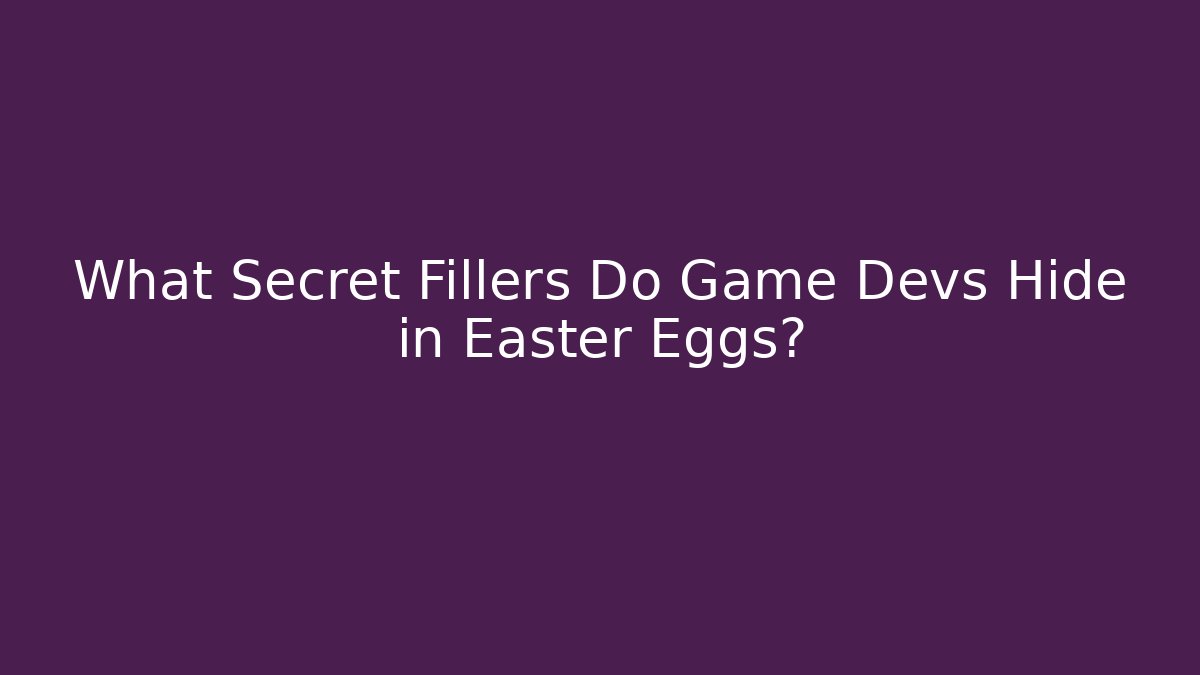 What Secret Fillers Do Game Devs Hide in Easter Eggs?