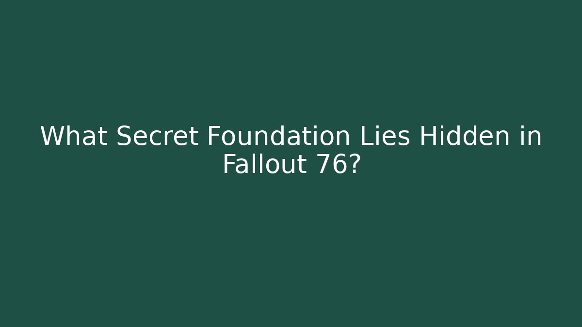 What Secret Foundation Lies Hidden in Fallout 76?