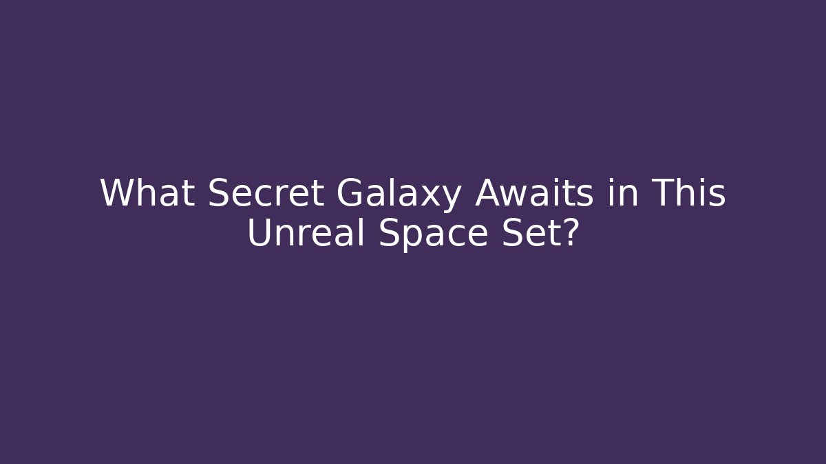 What Secret Galaxy Awaits in This Unreal Space Set?