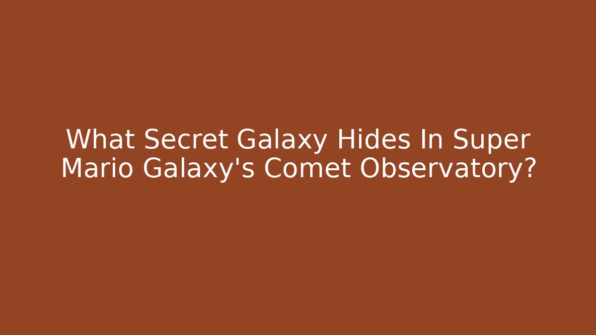 What Secret Galaxy Hides In Super Mario Galaxy's Comet Observatory?