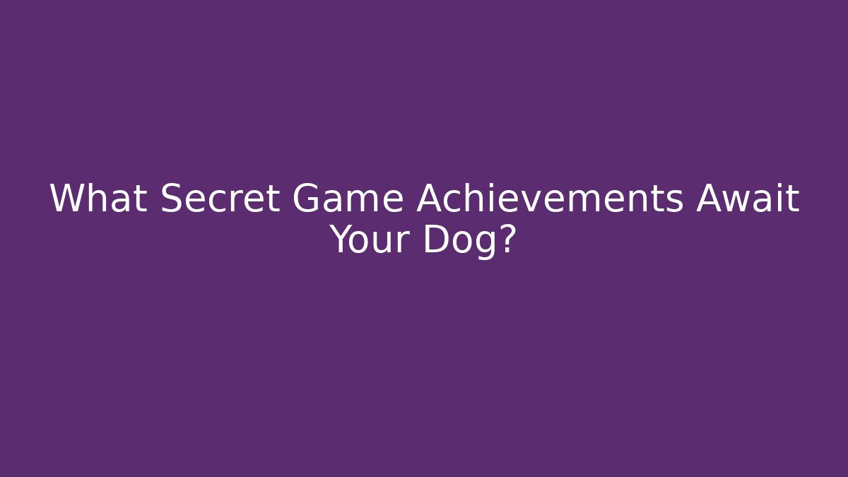 What Secret Game Achievements Await Your Dog?