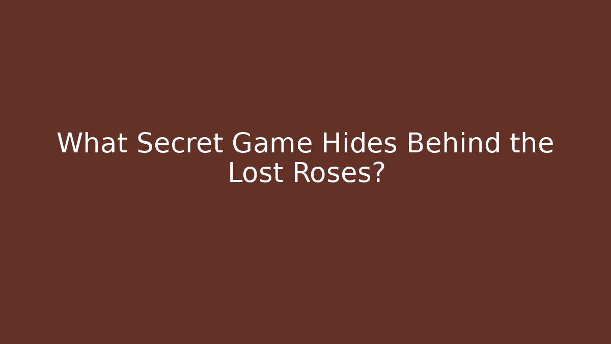 What Secret Game Hides Behind the Lost Roses?
