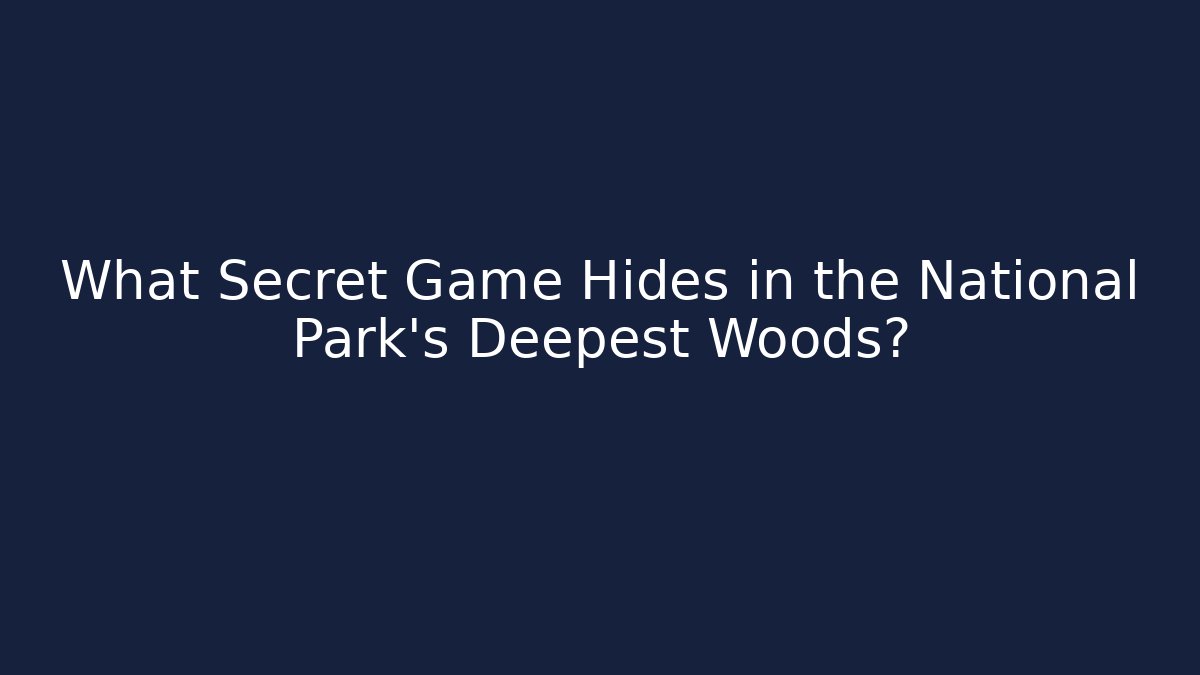What Secret Game Hides in the National Park's Deepest Woods?