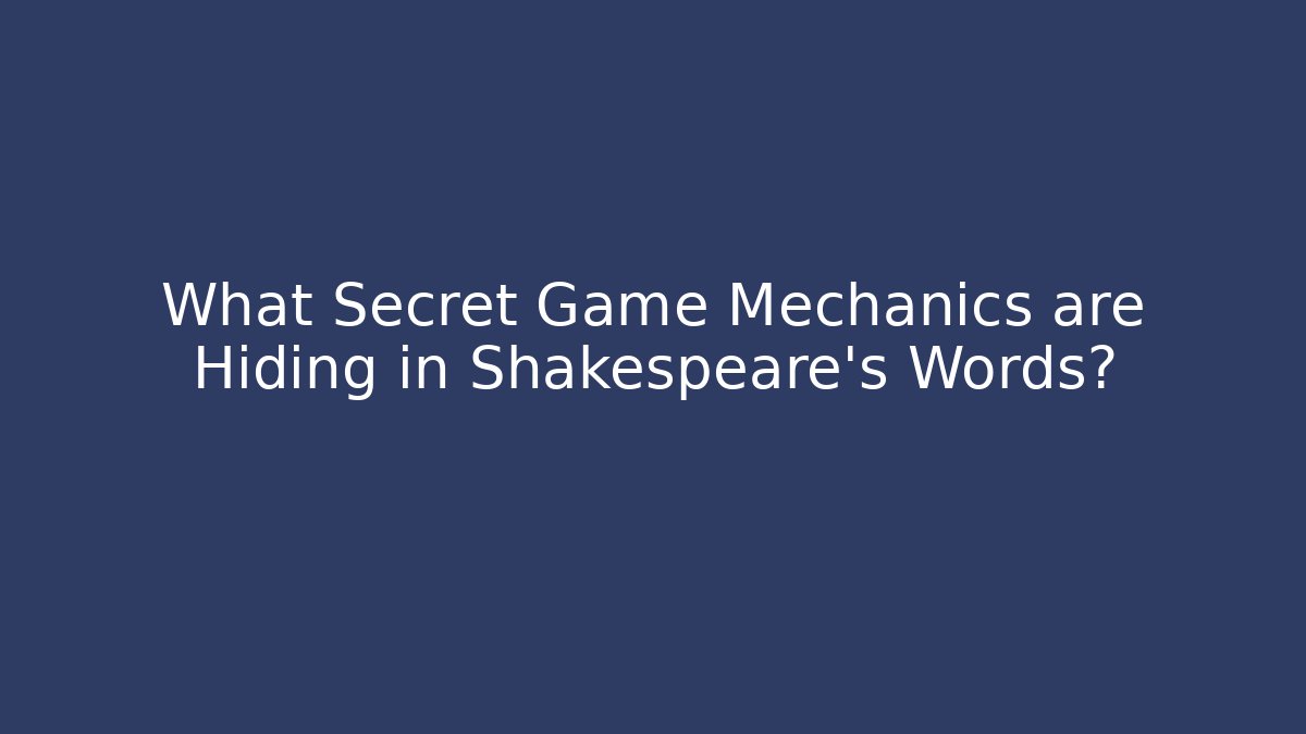 What Secret Game Mechanics are Hiding in Shakespeare's Words?