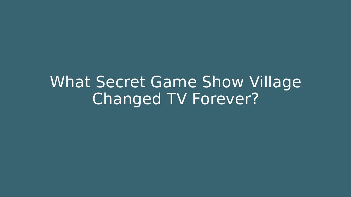 What Secret Game Show Village Changed TV Forever?