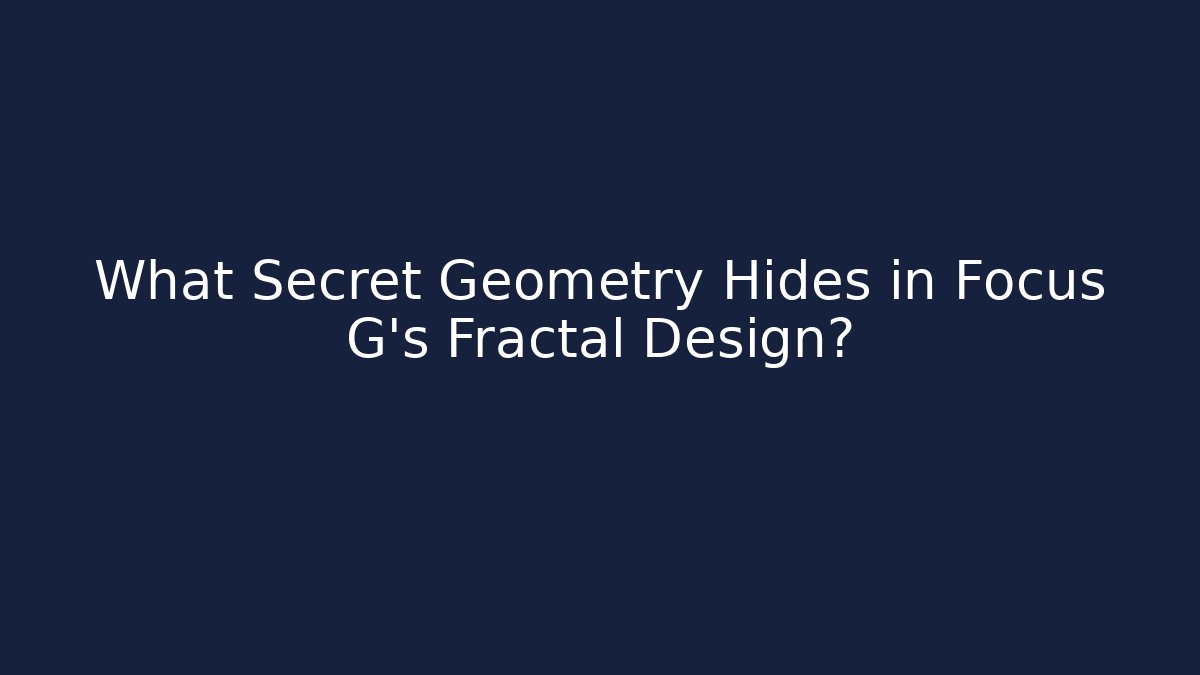 What Secret Geometry Hides in Focus G’s Fractal Design?
