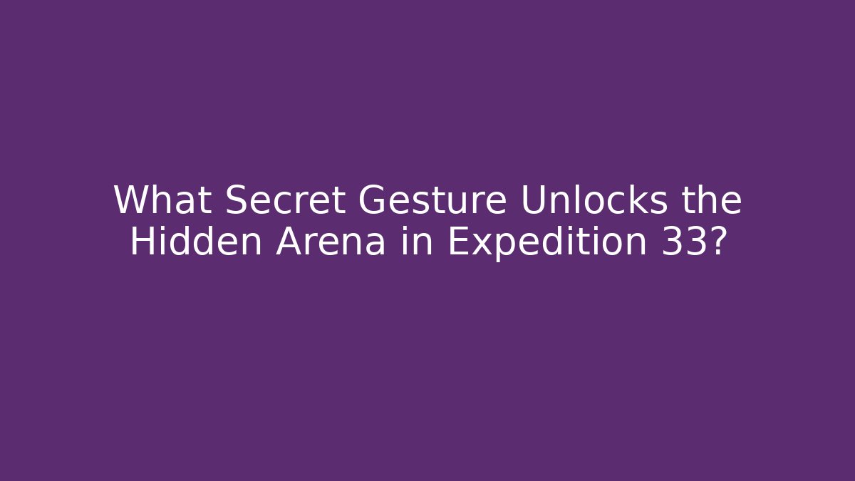 What Secret Gesture Unlocks the Hidden Arena in Expedition 33? - Vintage E-Juice