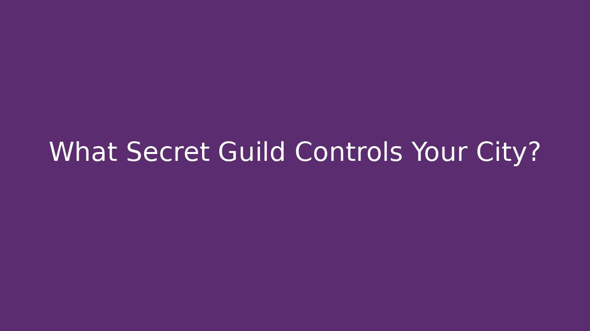What Secret Guild Controls Your City?