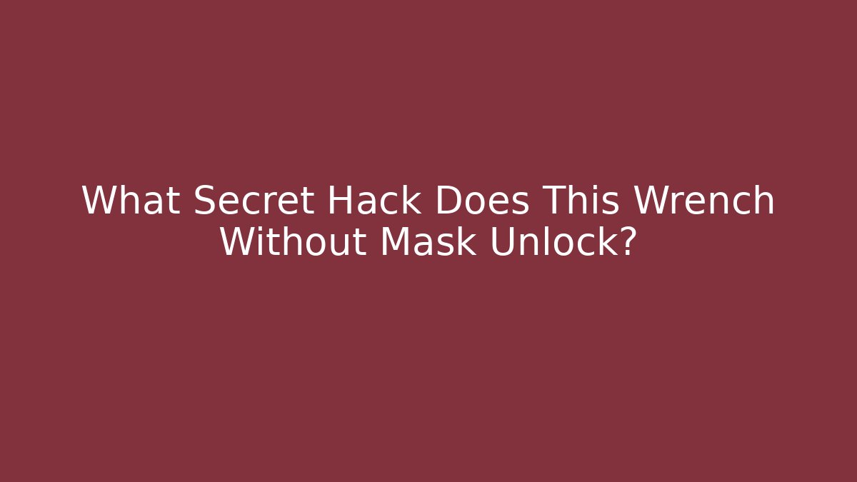 What Secret Hack Does This Wrench Without Mask Unlock?