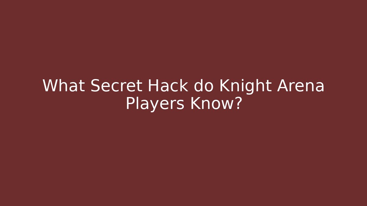 What Secret Hack do Knight Arena Players Know?