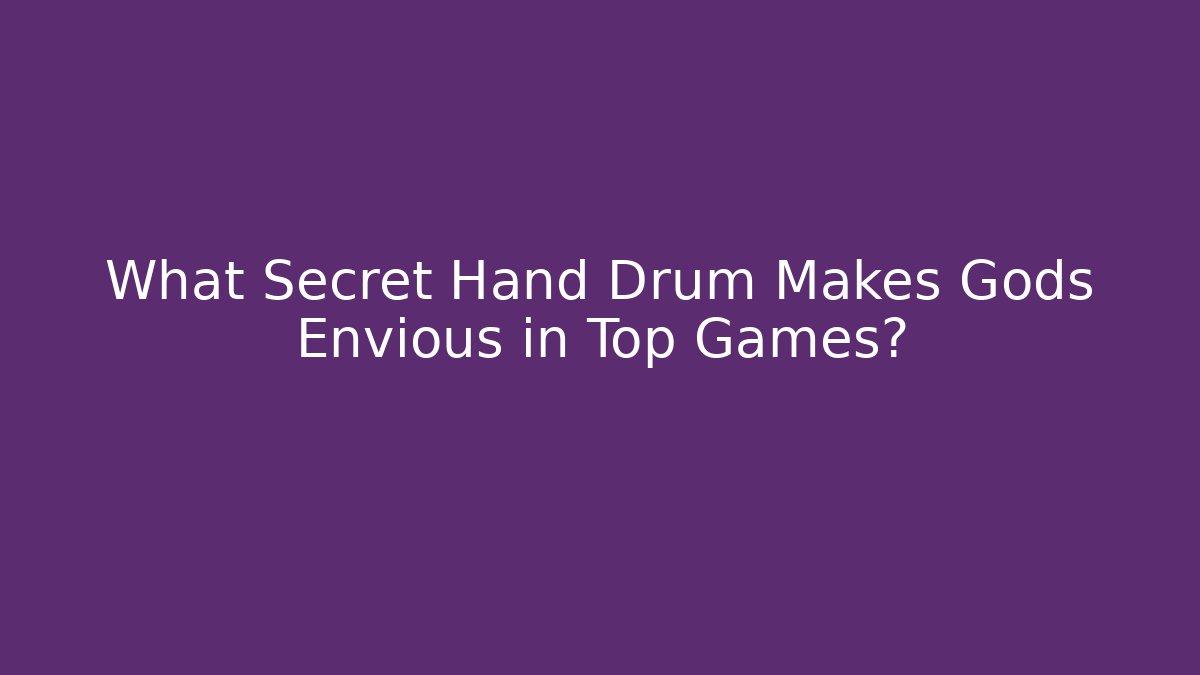 What Secret Hand Drum Makes Gods Envious in Top Games?