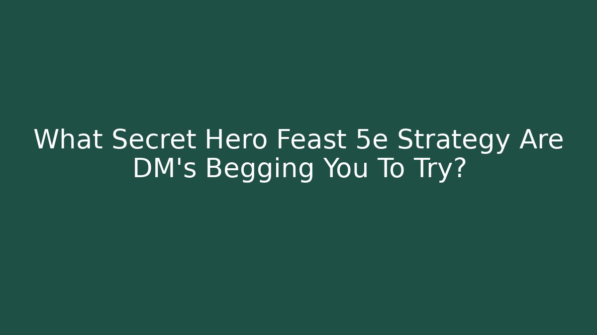 What Secret Hero Feast 5e Strategy Are DM's Begging You To Try?