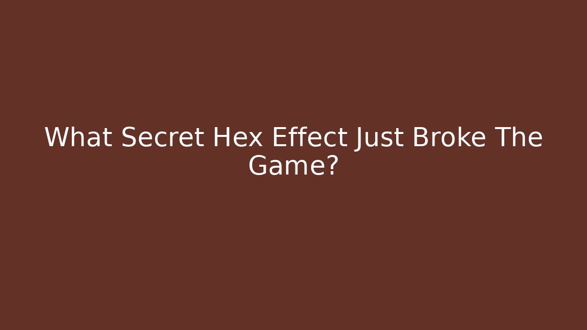 What Secret Hex Effect Just Broke The Game?