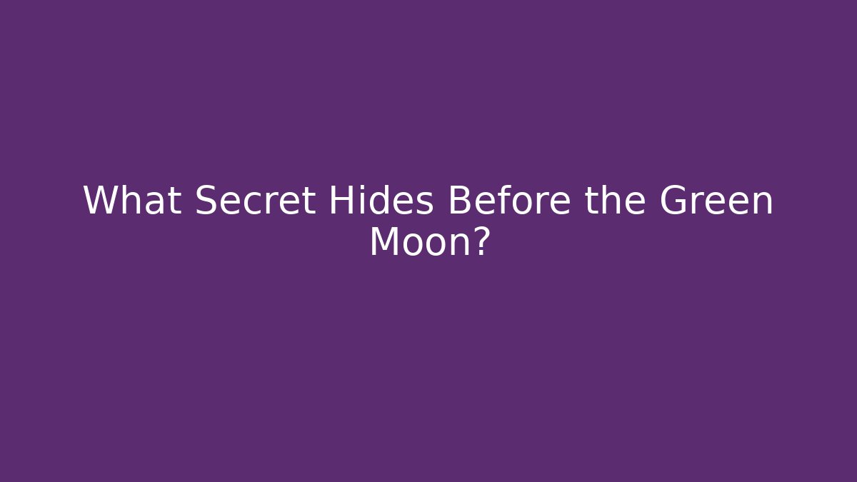 What Secret Hides Before the Green Moon?