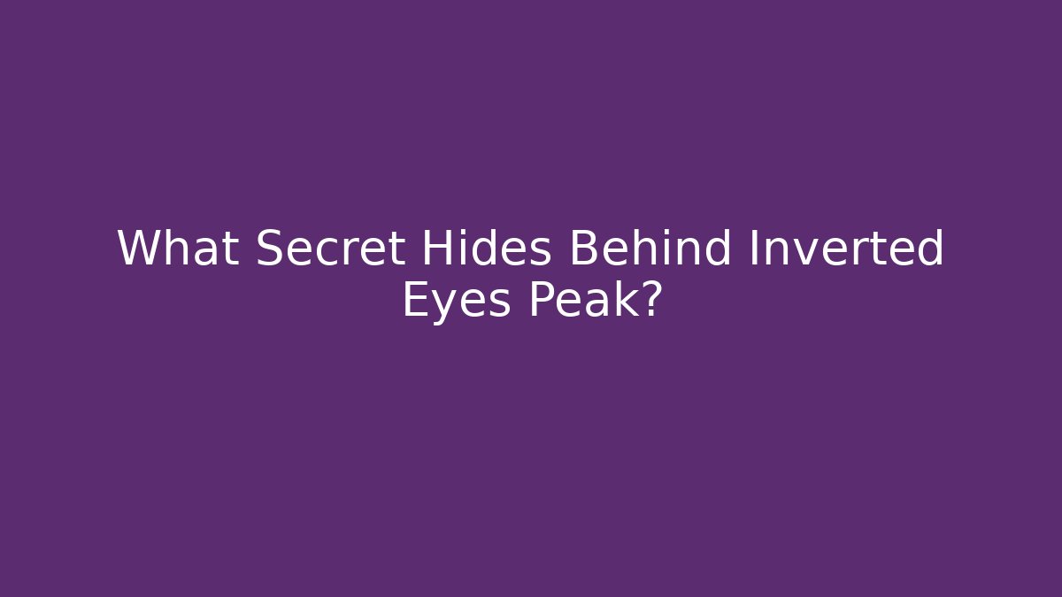 What Secret Hides Behind Inverted Eyes Peak?