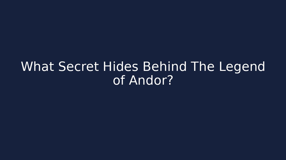 What Secret Hides Behind The Legend of Andor?
