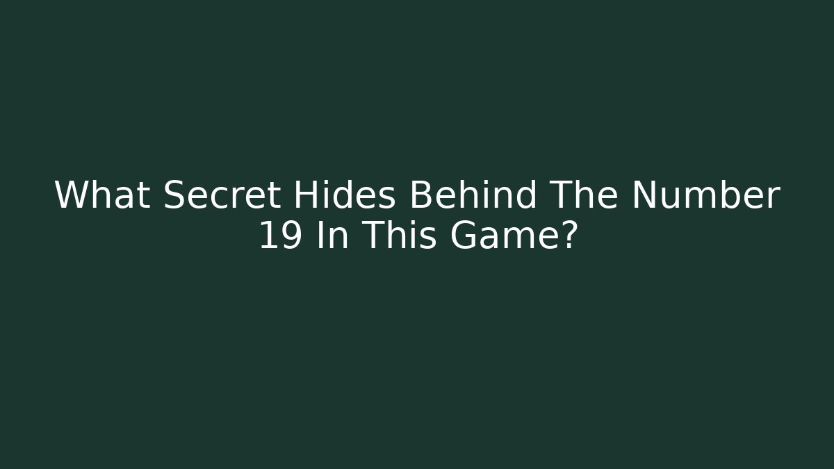 What Secret Hides Behind The Number 19 In This Game?