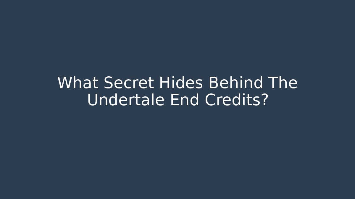 What Secret Hides Behind The Undertale End Credits?