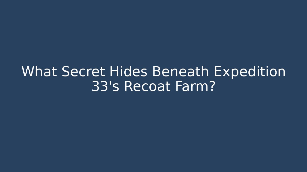 What Secret Hides Beneath Expedition 33's Recoat Farm?