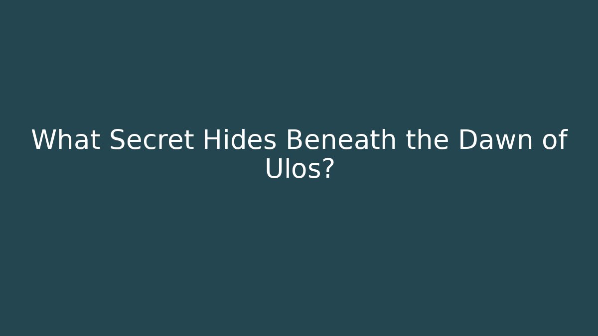 What Secret Hides Beneath the Dawn of Ulos?