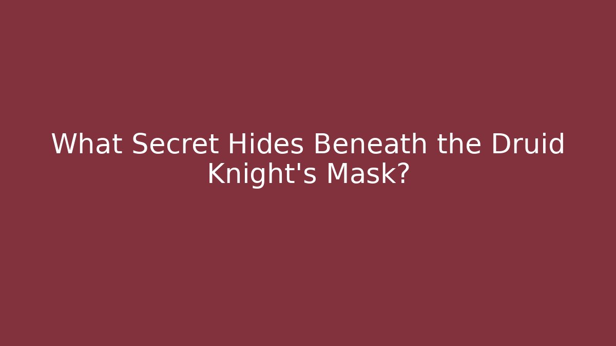 What Secret Hides Beneath the Druid Knight's Mask?