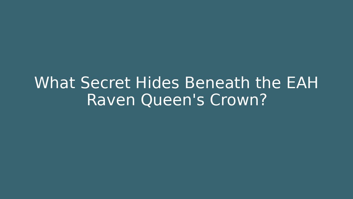 What Secret Hides Beneath the EAH Raven Queen's Crown?