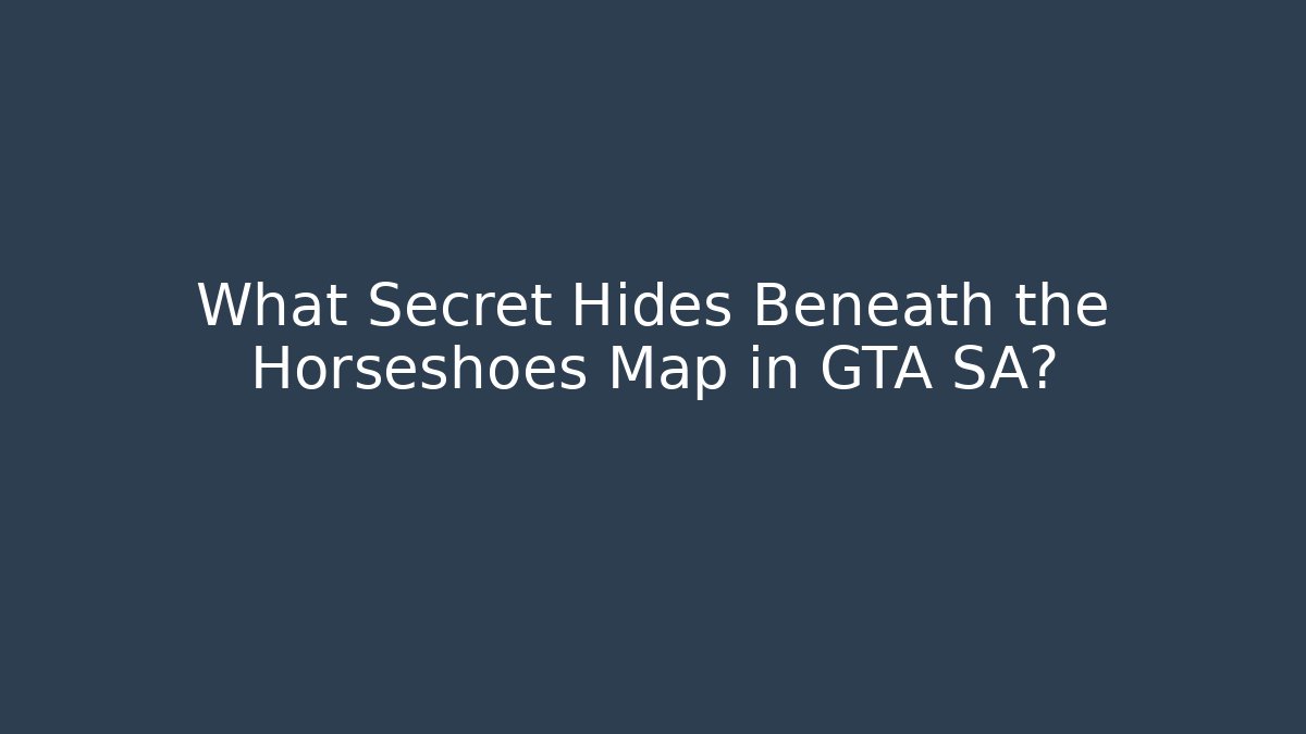 What Secret Hides Beneath the Horseshoes Map in GTA SA?