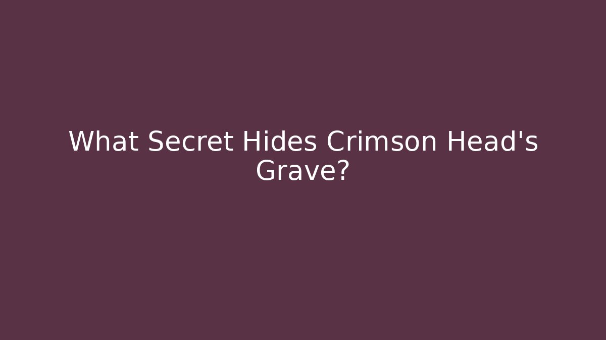 What Secret Hides Crimson Head's Grave?