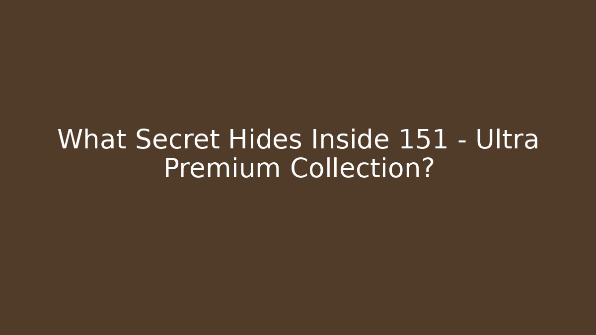 What Secret Hides Inside 151 - Ultra Premium Collection?