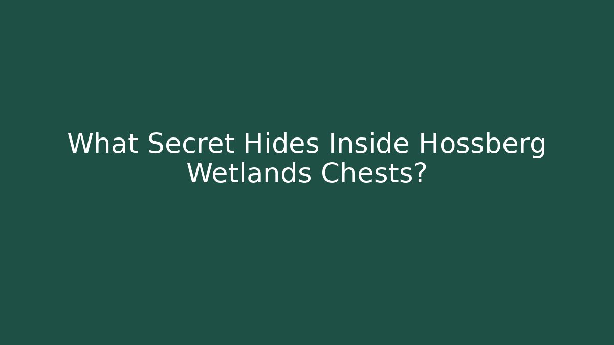 What Secret Hides Inside Hossberg Wetlands Chests?