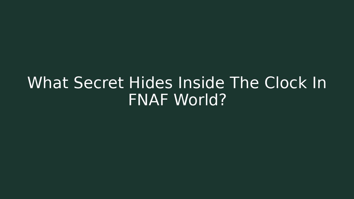 What Secret Hides Inside The Clock In FNAF World?