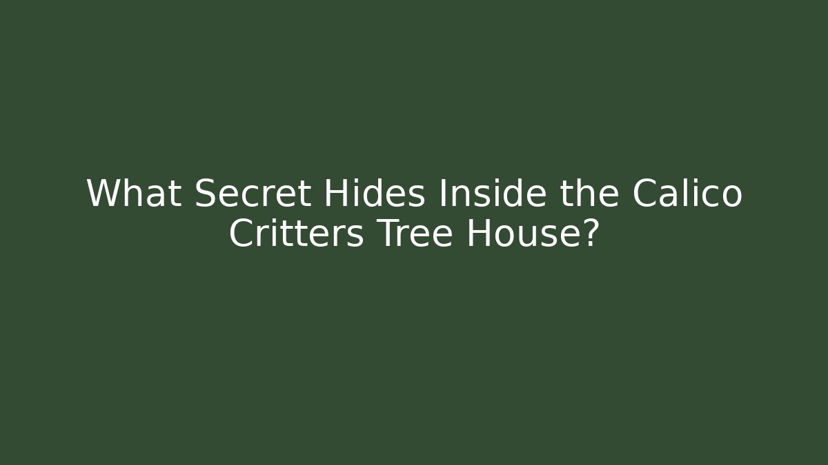 What Secret Hides Inside the Calico Critters Tree House?
