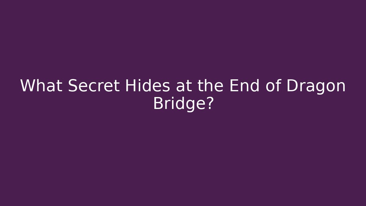 What Secret Hides at the End of Dragon Bridge?