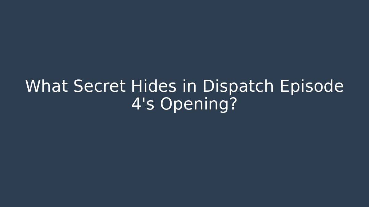 What Secret Hides in Dispatch Episode 4's Opening?