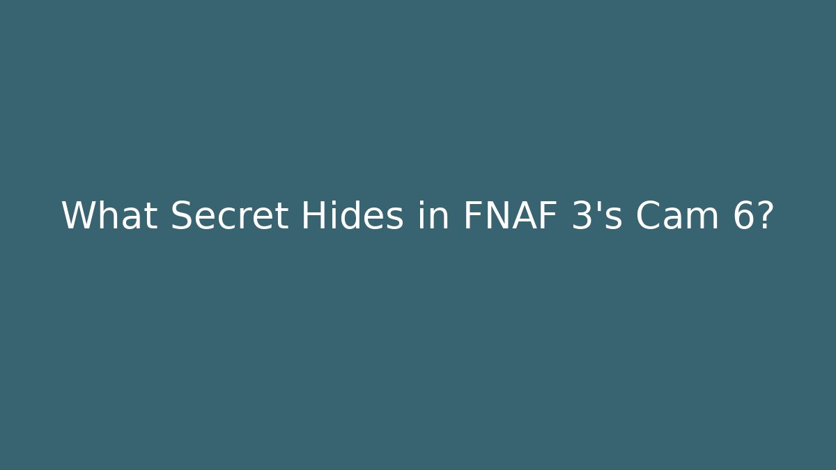 What Secret Hides in FNAF 3's Cam 6?