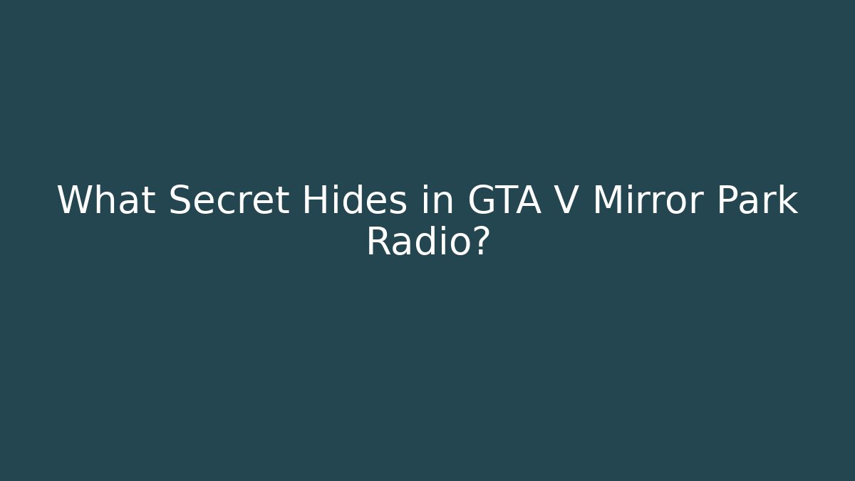 What Secret Hides in GTA V Mirror Park Radio?