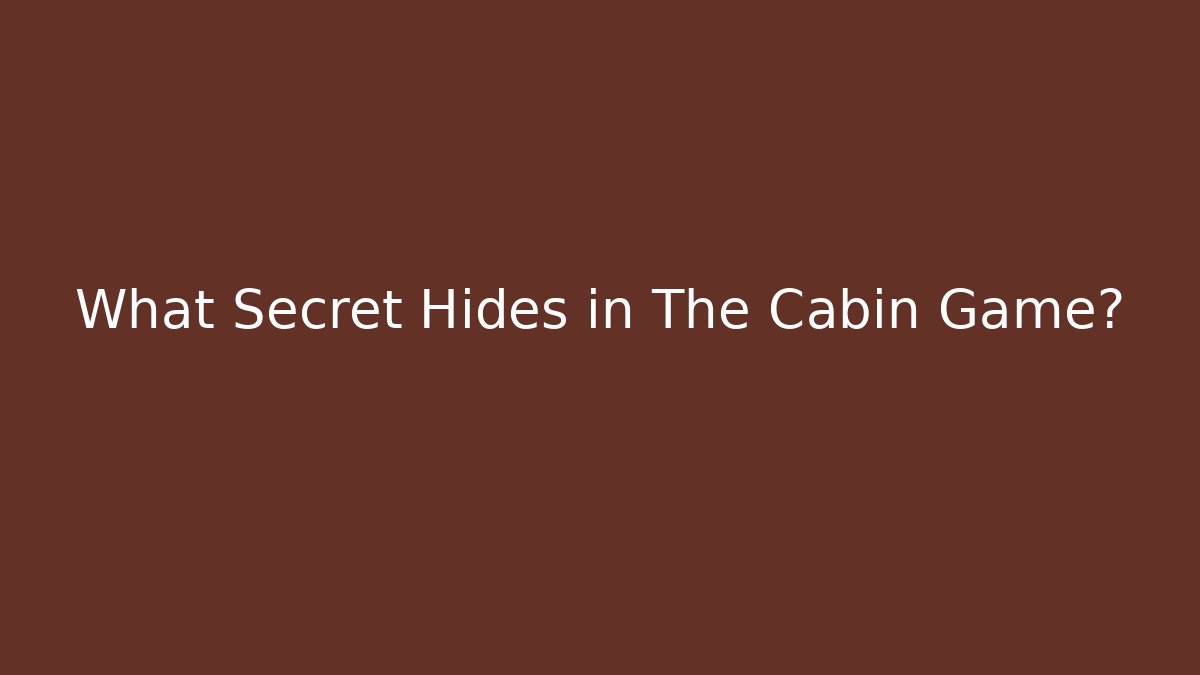 What Secret Hides in The Cabin Game?