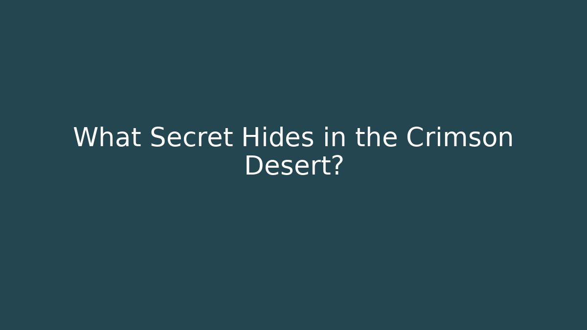 What Secret Hides in the Crimson Desert?