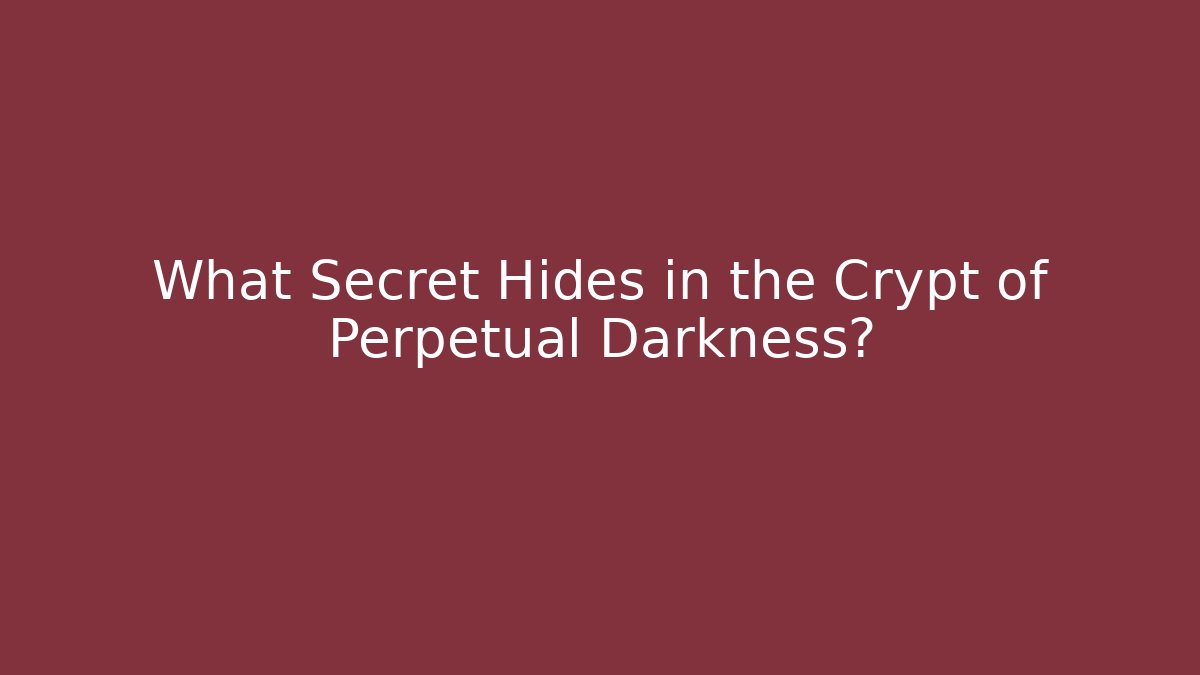 What Secret Hides in the Crypt of Perpetual Darkness?