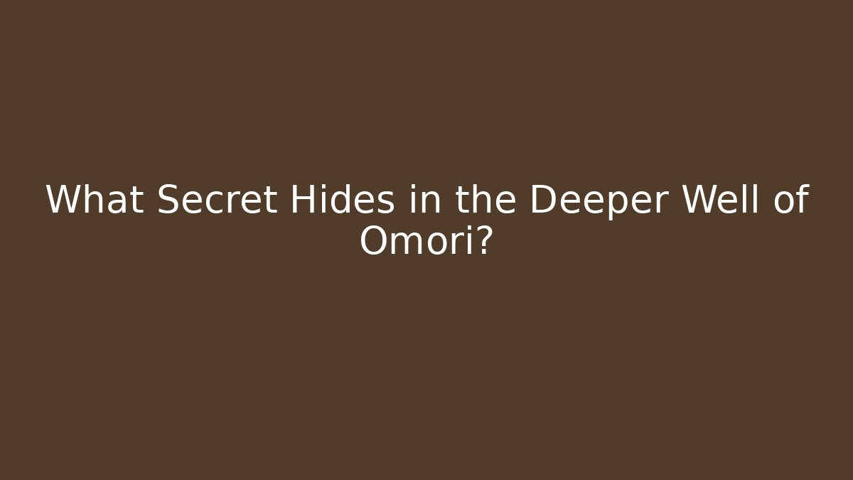 What Secret Hides in the Deeper Well of Omori?