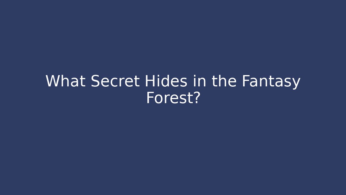What Secret Hides in the Fantasy Forest?