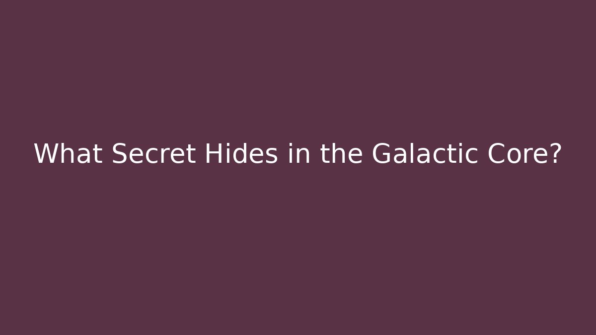 What Secret Hides in the Galactic Core?