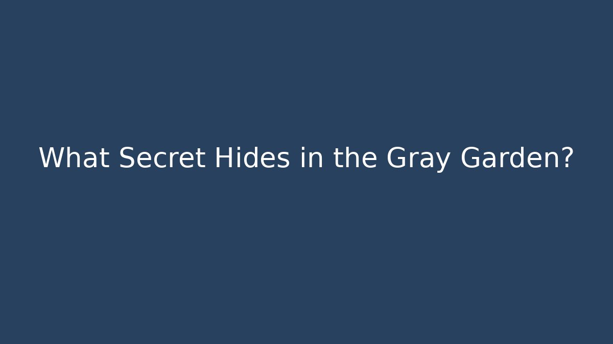 What Secret Hides in the Gray Garden?