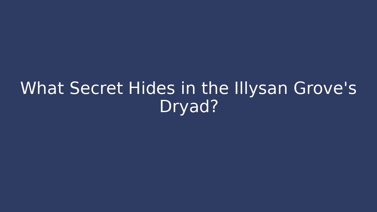 What Secret Hides in the Illysan Grove's Dryad?