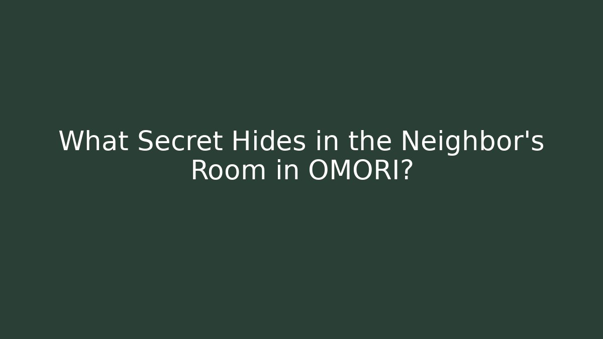 What Secret Hides in the Neighbor's Room in OMORI?
